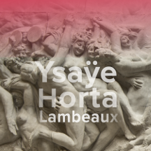 Ysaÿe | Horta – Lambeaux